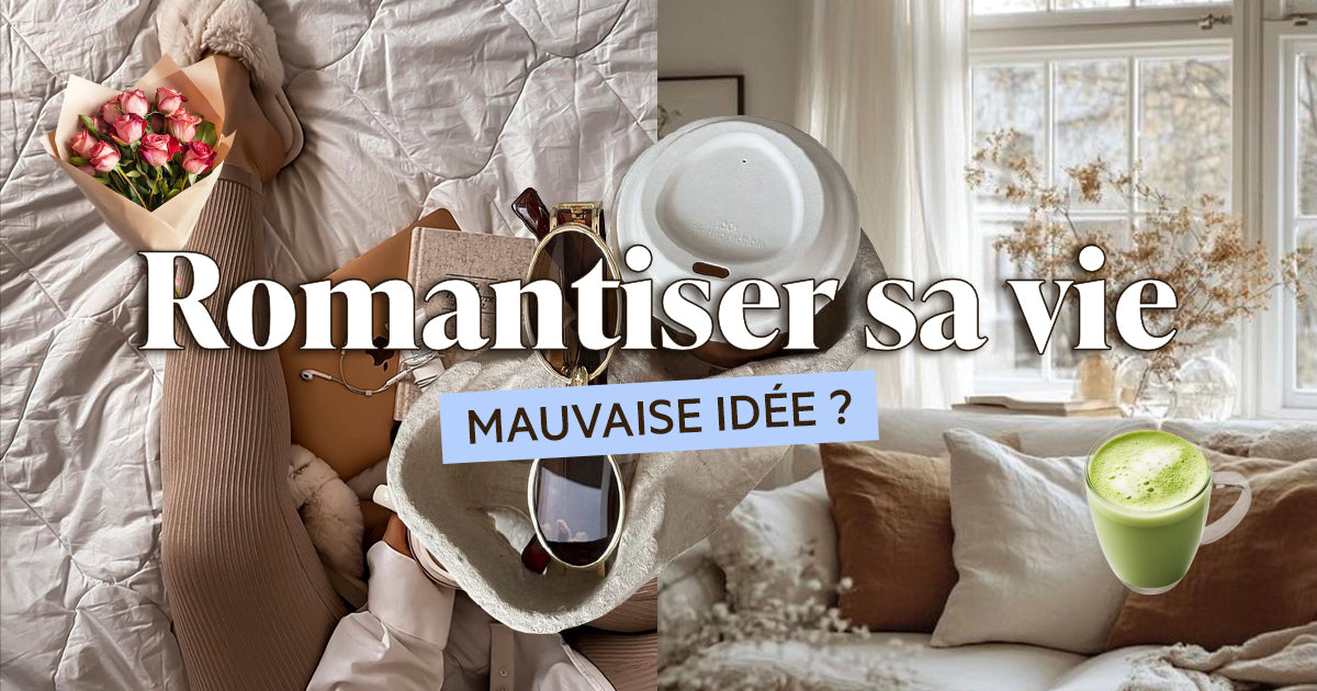 Romantiser sa vie : bonne ou mauvaise idée ?